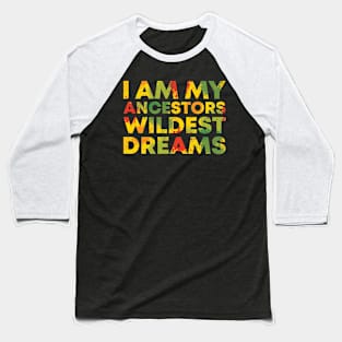 I Am My Ancestors Wildest Dreams Baseball T-Shirt